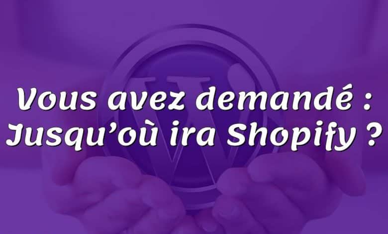 Vous avez demandé : Jusqu’où ira Shopify ?